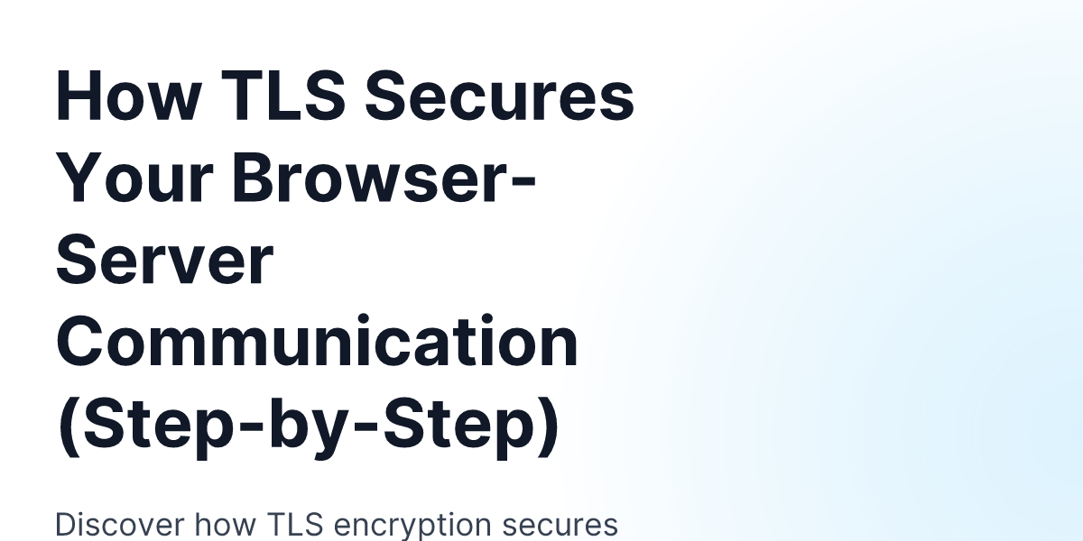 How TLS Secures Your Browser-Server Communication (Step-by-Step ...